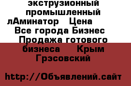 экструзионный промышленный лАминатор › Цена ­ 100 - Все города Бизнес » Продажа готового бизнеса   . Крым,Грэсовский